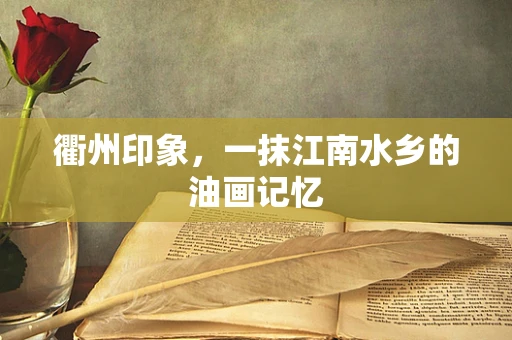 衢州印象，一抹江南水乡的油画记忆