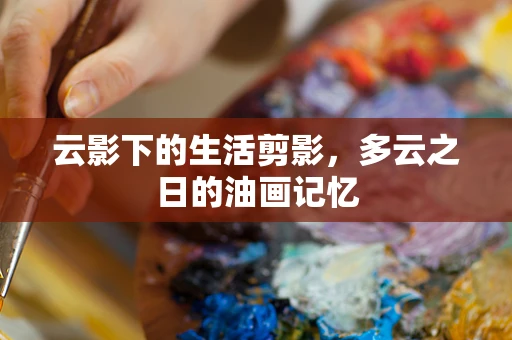 云影下的生活剪影，多云之日的油画记忆