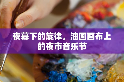 夜幕下的旋律，油画画布上的夜市音乐节