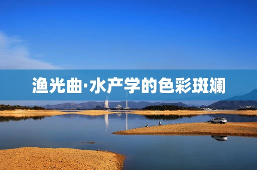 渔光曲·水产学的色彩斑斓
