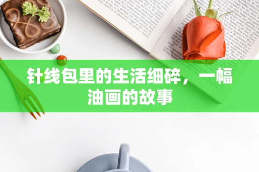 针线包里的生活细碎，一幅油画的故事