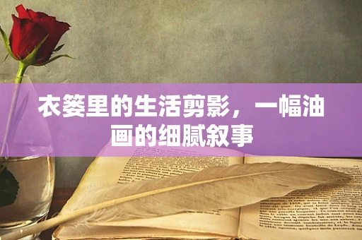 衣篓里的生活剪影，一幅油画的细腻叙事