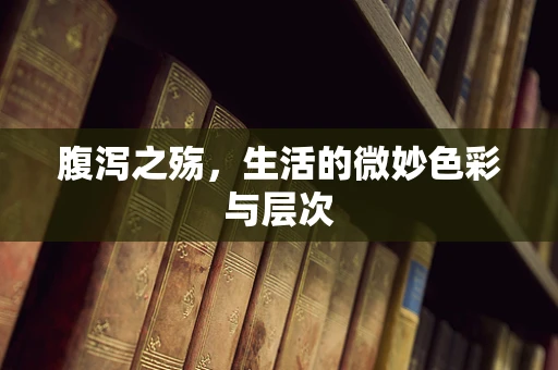 腹泻之殇，生活的微妙色彩与层次