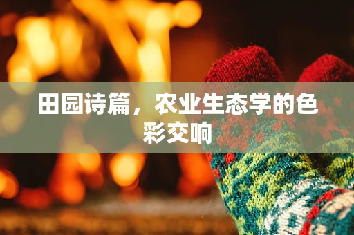 田园诗篇，农业生态学的色彩交响