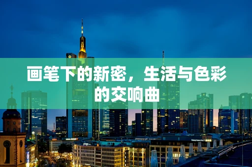 画笔下的新密，生活与色彩的交响曲