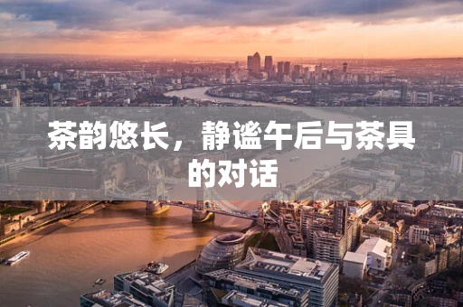 茶韵悠长，静谧午后与茶具的对话