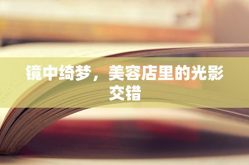 镜中绮梦，美容店里的光影交错