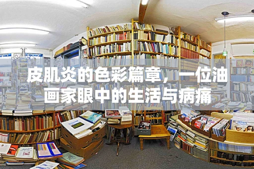 皮肌炎的色彩篇章，一位油画家眼中的生活与病痛
