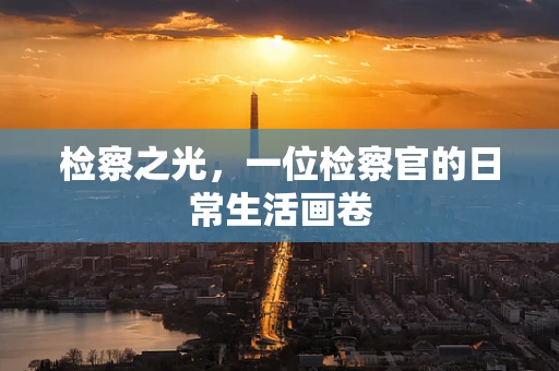 检察之光，一位检察官的日常生活画卷