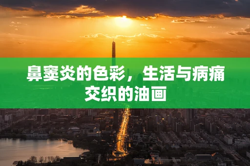 鼻窦炎的色彩，生活与病痛交织的油画