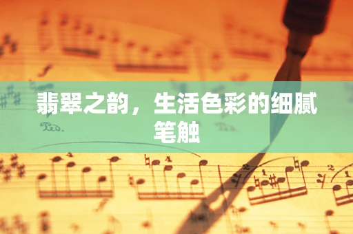 翡翠之韵，生活色彩的细腻笔触