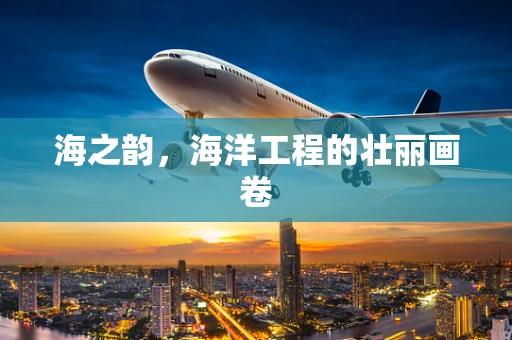 海之韵，海洋工程的壮丽画卷
