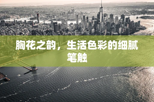 胸花之韵，生活色彩的细腻笔触