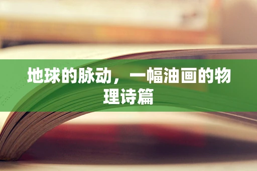 地球的脉动，一幅油画的物理诗篇