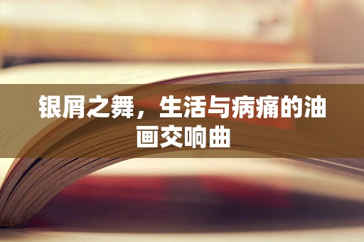 银屑之舞，生活与病痛的油画交响曲