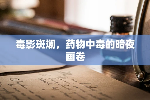 毒影斑斓，药物中毒的暗夜画卷