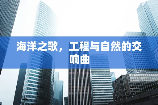 海洋之歌，工程与自然的交响曲