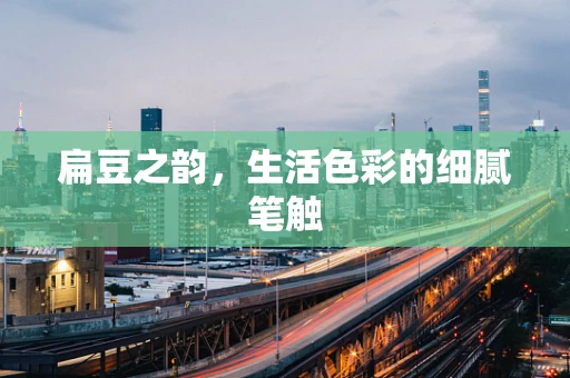 扁豆之韵，生活色彩的细腻笔触