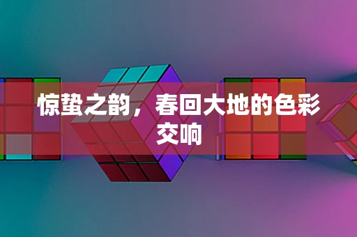 惊蛰之韵，春回大地的色彩交响