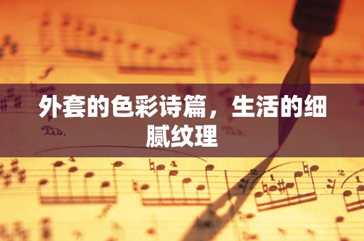 外套的色彩诗篇，生活的细腻纹理