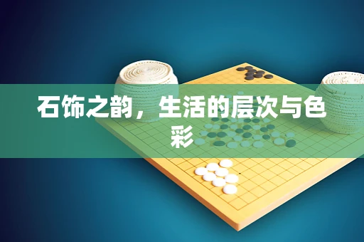 石饰之韵，生活的层次与色彩
