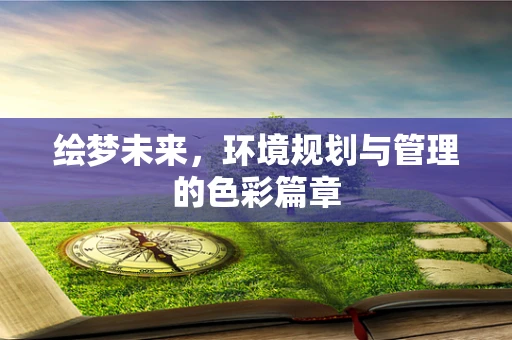 绘梦未来，环境规划与管理的色彩篇章