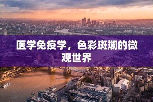 医学免疫学，色彩斑斓的微观世界