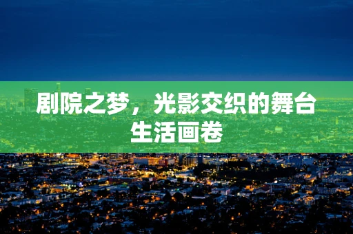 剧院之梦，光影交织的舞台生活画卷