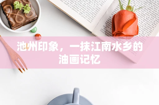 池州印象，一抹江南水乡的油画记忆