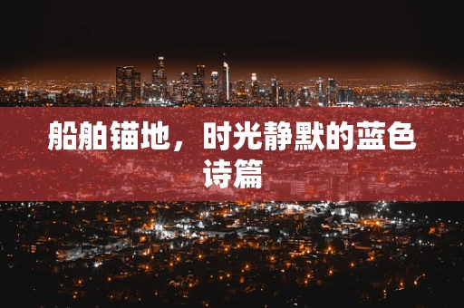 船舶锚地，时光静默的蓝色诗篇