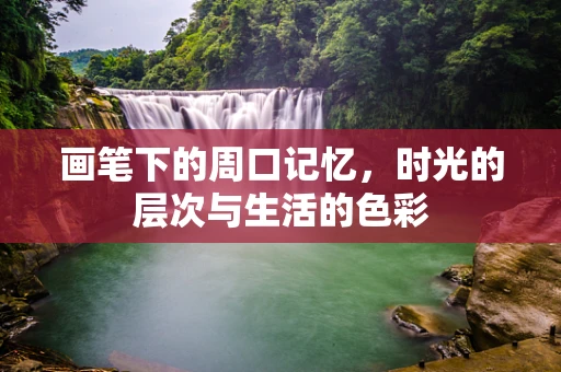 画笔下的周口记忆，时光的层次与生活的色彩