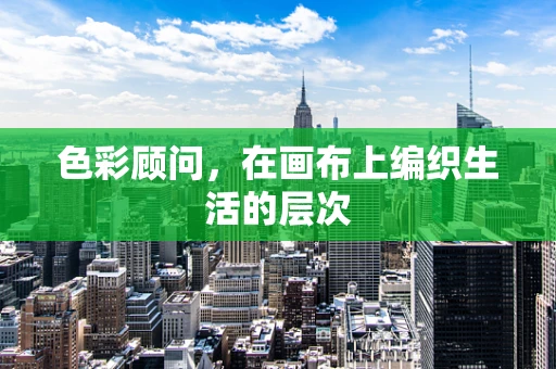 色彩顾问，在画布上编织生活的层次
