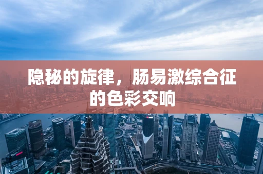隐秘的旋律，肠易激综合征的色彩交响