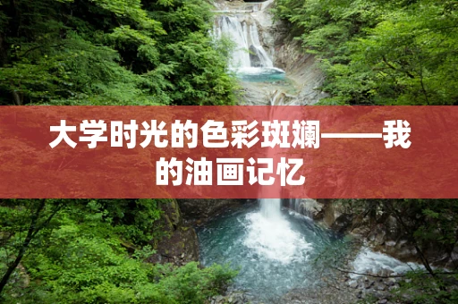 大学时光的色彩斑斓——我的油画记忆