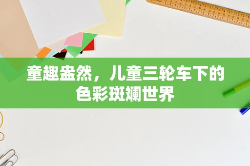 童趣盎然，儿童三轮车下的色彩斑斓世界