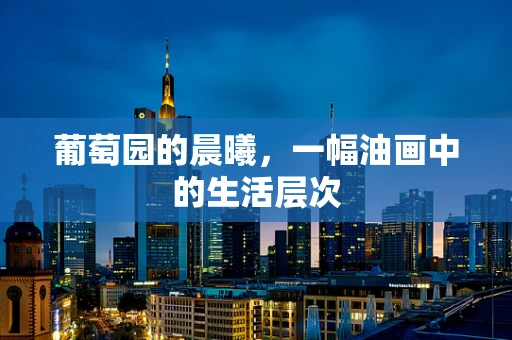 葡萄园的晨曦，一幅油画中的生活层次