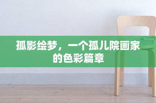 孤影绘梦，一个孤儿院画家的色彩篇章