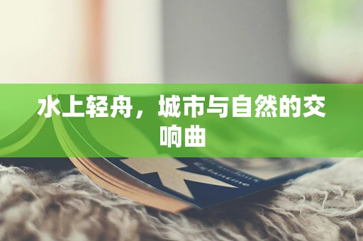 水上轻舟，城市与自然的交响曲