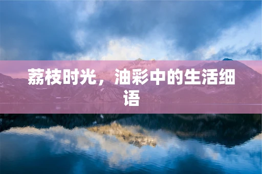 荔枝时光，油彩中的生活细语