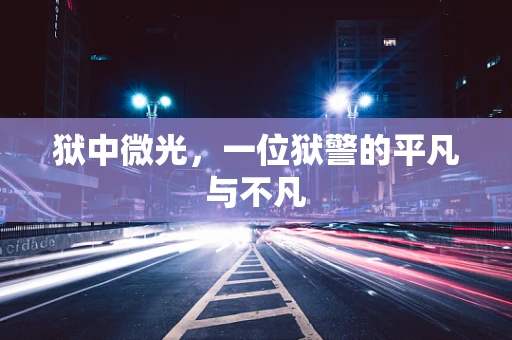 狱中微光，一位狱警的平凡与不凡