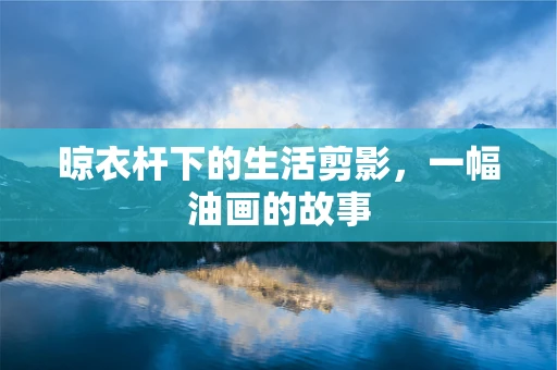 晾衣杆下的生活剪影，一幅油画的故事
