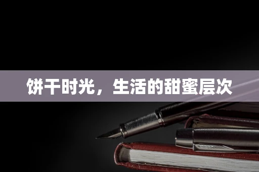 饼干时光，生活的甜蜜层次
