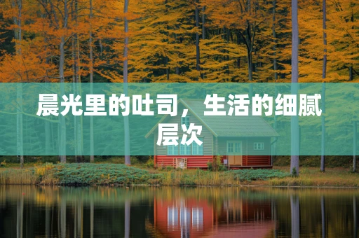 晨光里的吐司，生活的细腻层次