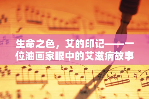 生命之色，艾的印记——一位油画家眼中的艾滋病故事