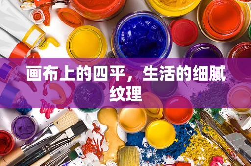 画布上的四平，生活的细腻纹理