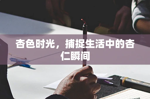 杏色时光，捕捉生活中的杏仁瞬间