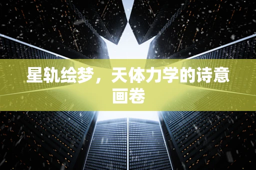 星轨绘梦，天体力学的诗意画卷