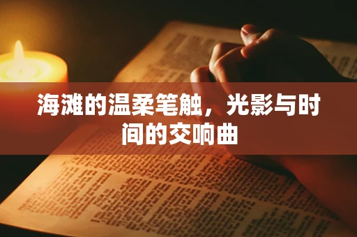 海滩的温柔笔触，光影与时间的交响曲