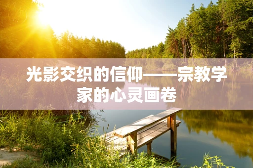 光影交织的信仰——宗教学家的心灵画卷