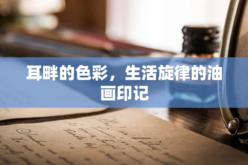 耳畔的色彩，生活旋律的油画印记